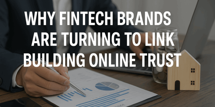 Why Fintech Brands Are Turning to Link Building Agencies to Strengthen Online Trust